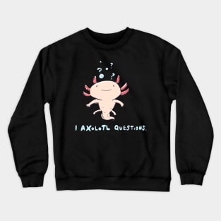 I Axolotl Questions Crewneck Sweatshirt